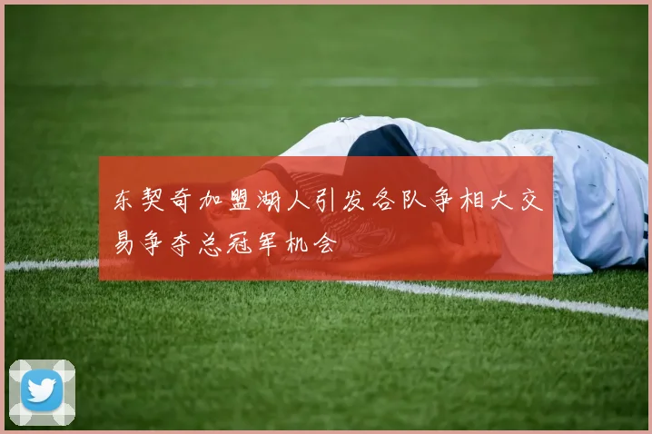 东契奇加盟湖人引发各队争相大交易争夺总冠军机会